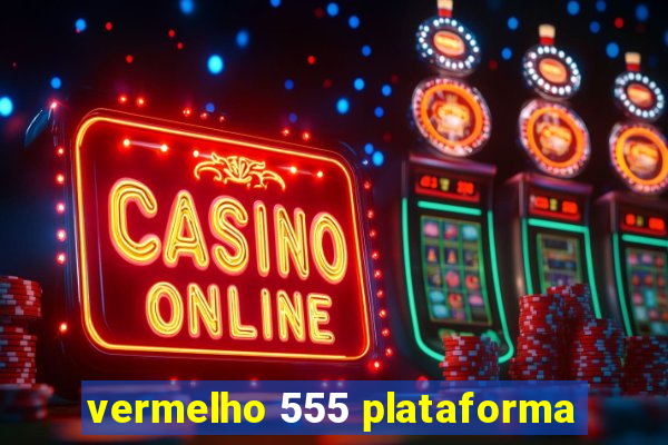 vermelho 555 plataforma